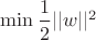 $\min \dfrac{1}{2}||w||^2$