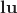 $\mathbf l\mathbf u$ $\mathbf l\mathbf u$