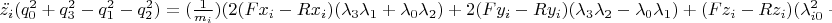 $\\{{\ddot{z_{i}}(q_{0}^{2}+q_{3}^{2}-q_{1}^{2}-q_{2}^{2})=(\frac {1} {m_{i}})( 2(Fx_{i}-Rx_{i})(\lambda_{3}\lambda_{1}+\lambda_{0}\lambda_{2}) +2(Fy_{i}-Ry_{i})(\lambda_{3}\lambda_{2}-\lambda_{0}\lambda_{1})+(Fz_{i}-Rz_{i})( \lambda^{2}_{i0}+\lambda^{2}_{i3}-\lambda^{2}_{i1}-\lambda^{2}_{i2}) ) -... }}$