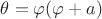 $\theta =\varphi (\varphi +a)$