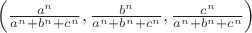 $\[\left( {\frac{{{a^n}}}{{{a^n} + {b^n} + {c^n}}},\frac{{{b^n}}}{{{a^n} + {b^n} + {c^n}}},\frac{{{c^n}}}{{{a^n} + {b^n} + {c^n}}}} \right)\]$