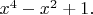 $x^4-x^2+1.$
