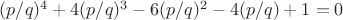 $(p/q)^4 + 4(p/q)^3 - 6(p/q)^2 - 4(p/q) + 1 = 0$