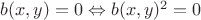 $b(x,y)=0 \Leftrightarrow b(x,y)^2=0$