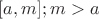 $[a,m]; m>a$