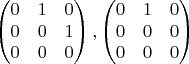 $$\begin{pmatrix}0&1&0\\0&0&1\\0&0&0\end{pmatrix}, \begin{pmatrix}0&1&0\\0&0&0\\0&0&0\end{pmatrix}$$