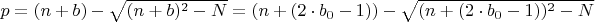 $p=(n+b)-\sqrt{(n+b)^2-N}=(n+(2\cdot b_0-1))-\sqrt{(n+(2\cdot b_0-1))^2-N}$