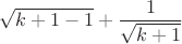 $$\sqrt{k+1-1}+\frac1{\sqrt{k+1}}$$
