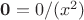 $\mathbf{0} = 0/(x^2)$