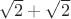 $\sqrt2 + \sqrt2$