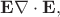 $\mathbf{E}\nabla\cdot\mathbf{E},$