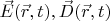 $\vec{E} (\vec{r}, t), \vec{D} (\vec{r},t) $