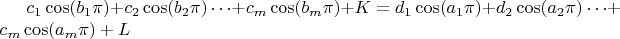 $ c_1 \cos(b_1 \pi) + c_2 \cos(b_2 \pi) \dots + c_m \cos(b_m\pi) + K = d_1 \cos(a_1 \pi) + d_2 \cos(a_2 \pi) \dots + c_m \cos(a_m\pi) + L$