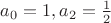 $a_0=1, a_2=\frac 1 2$