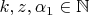 $k, z, \alpha_1\in\mathbb N$