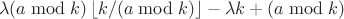 $$\lambda(a \bmod k)\left\lfloor k/(a \bmod k)\right\rfloor-\lambda k+(a \bmod k)$$