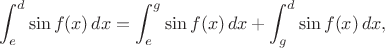 $$\int_e^d\sin f(x)\,dx=\int_e^g\sin f(x)\,dx+\int_g^d\sin f(x)\,dx,$$