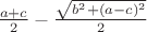 $\frac{a+c}2 -\frac{\sqrt{b^2+(a-c)^2}}2$