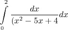 $\displaystyle\int\limits_{0}^{2}\dfrac{dx}{(x^2-5x+4}dx$