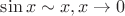 $\sin x\sim x , x\to 0$