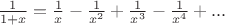 ${1\over1+x}={1\over x}-{1\over x^2}+{1\over x^3}-{1\over x^4}+...$