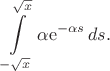 $$
\int\limits_{-\sqrt{x}}^{\sqrt{x}}\alpha \mathrm e^{-\alpha s}\,ds.
$$