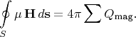 $$\oint\limits_{S}\mu\,\mathbf{H}\,d\mathbf{s}=4\pi\sum Q_{\text{mag}}.$$