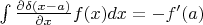 $\int \frac{ \partial \delta(x-a) }{\partial x}  f(x)dx = -f'(a) $