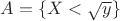$A = \{X<\sqrt y\}$