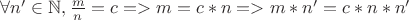 $\forall n' \in \mathbb{N}, \frac{m}{n} = c => m = c*n => m*n' = c*n*n'$