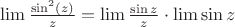 $\lim \frac{\sin^{2}(z)}{z} = \lim \frac{\sin z}{z} \cdot \lim \sin z$