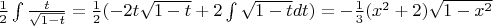 $\frac{1}{2}\int \frac{t}{\sqrt{1-t}}=\frac{1}{2}(-2t\sqrt{1-t}+2\int\sqrt{1-t}dt) = -\frac{1}{3} ( x^2 + 2)\sqrt{1-x^2}$