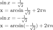 $
\sin x = \frac{1}{\sqrt 2}

x = \arcsin \frac{1}{\sqrt 2} + 2 \pi n
И

\sin x = - \frac{1}{\sqrt 2}

x = \arcsin (- \frac{1}{\sqrt 2} )  + 2 \pi n

$