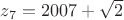 $z_7=2007+\sqrt{2}$