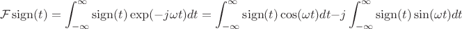 $$ \mathcal{F} \operatorname{sign}(t) = \int_{-\infty}^{\infty} \operatorname{sign}(t)  \exp(-j\omega t) dt =   \int_{-\infty}^{\infty} \operatorname{sign}(t)  \cos(\omega t) dt -j  \int_{-\infty}^{\infty} \operatorname{sign}(t)  \sin(\omega t) dt$$