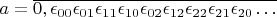 $a=\overline{0,\epsilon_{00}\epsilon_{01}\epsilon_{11}\epsilon_{10}\epsilon_{02}\epsilon_{12}\epsilon_{22}\epsilon_{21}\epsilon_{20}\ldots}$