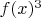 $f(x)^3$