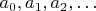 $a_0, a_1, a_2, \ldots$