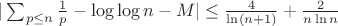 $|\sum_{p \leq n} \frac{1}{p} - \log \log n - M| \leq \frac{4}{\ln (n + 1)} + \frac{2}{n \ln n}$