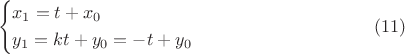 $$
\left\{ \begin{gathered}
  x_1  = t + x_0  \hfill \\
  y_1  = kt + y_0  =  - t + y_0  \hfill \\ 
\end{gathered}  \right \eqno(11)
$$