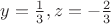 $y= \frac {1} 3, z= -\frac 2 3
