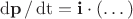 $$\operatorname {d\mathbf p}/\operatorname{dt}=\mathbf i\cdot(\dots )$$