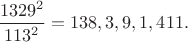 $\dfrac{1329^2}{113^2}=138,3,9,1,411.$