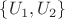 $\{U_1,U_2\}$