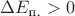 $\Delta E_{\text{п.}} > 0$