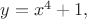 $y=x^4+1,$