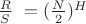 $ 
$$ \frac {R}{S}\ = (\frac {N}{2})\)^H
$