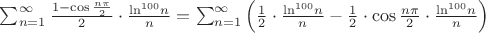 $\sum_{n=1}^{\infty }\frac{1-\cos \frac{n\pi }{2}}{2}\cdot \frac{{\ln }^{100}n}{n} = \sum_{n=1}^{\infty }\left(\frac{1}{2}\cdot \frac{{\ln }^{100}n}{n} - \frac{1}{2}\cdot \cos \frac{n\pi }{2}\cdot \frac{{\ln }^{100}n}{n}  \right)$
