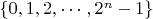 $\left\lbrace0,1,2,\cdots,2^n-1\right\rbrace$