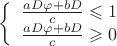 $ 
\left\{ \begin{array}{l} 
\frac {aD\varphi+bD}{c}\leqslant 1\\ 
\frac {aD\varphi+bD}{c}\geqslant 0 
\end{array} \right. 
$